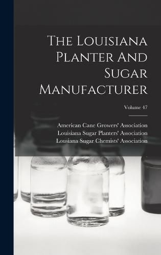 Cover image for The Louisiana Planter And Sugar Manufacturer; Volume 47