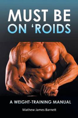 Cover image for Must Be on 'Roids: A Weight-Training Manual