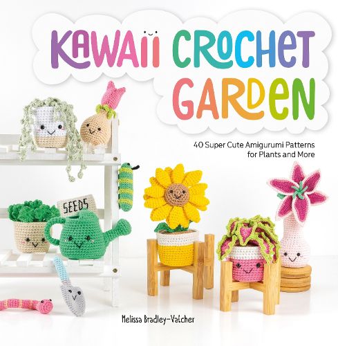 Cover image for Kawaii Crochet Garden: 40 super cute amigurumi patterns for plants and more