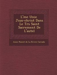 Cover image for L' Me Unie J Sus-Christ Dans Le Tr S Saint Sacrement de L'Autel