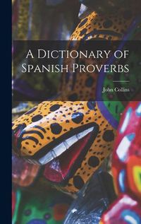 Cover image for A Dictionary of Spanish Proverbs