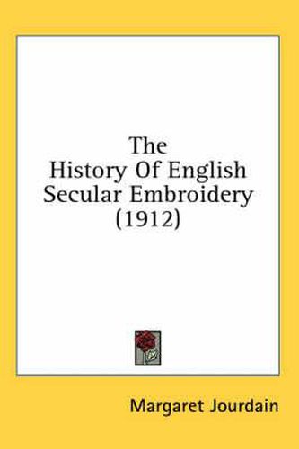 Cover image for The History of English Secular Embroidery (1912)