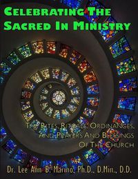 Cover image for Celebrating the Sacred in Ministry: Rites, Rituals, Ordinances, and Prayers for the Church