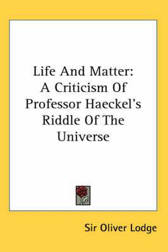 Cover image for Life and Matter: A Criticism of Professor Haeckel's Riddle of the Universe