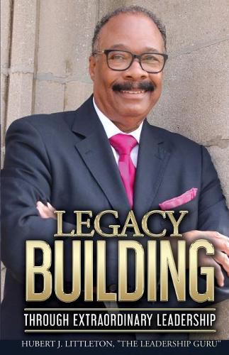 Cover image for Legacy Building Through Extraordinary Leadership!