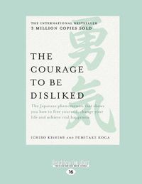 Cover image for The Courage to be Disliked: The Japanese phenomenon that shows you how to free yourself, change your life and achieve real happiness