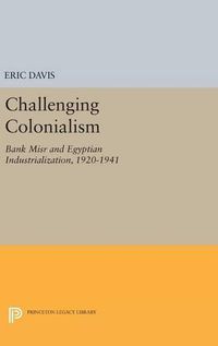 Cover image for Challenging Colonialism: Bank Misr and Egyptian Industrialization, 1920-1941