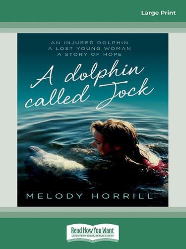 Cover image for A Dolphin Called Jock: An injured dolphin, a lost young woman, a story of hope