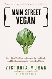 Cover image for Main Street Vegan: Everything You Need to Know to Eat Healthfully and Live Compassionately in the Real World