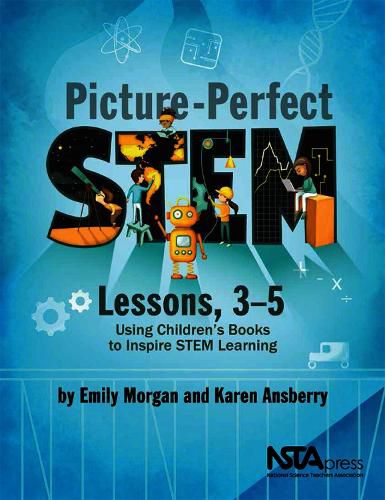 Cover image for Picture-Perfect STEM Lessons, 3-5: Using Children's Books to Inspire STEM Learning