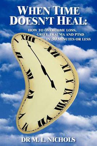 Cover image for When Time Doesn't Heal: How to Ivercome Loss, Grief, Trauma and PTSD in 30 Minutes or Less