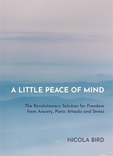 Cover image for A Little Peace of Mind: The Revolutionary Solution for Freedom from Anxiety, Panic Attacks and Stress