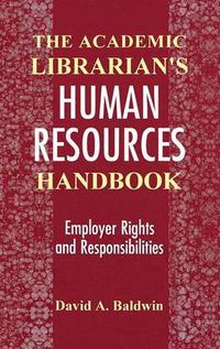 Cover image for The Academic Librarian's Human Resources Handbook: Employer Rights and Responsibilities