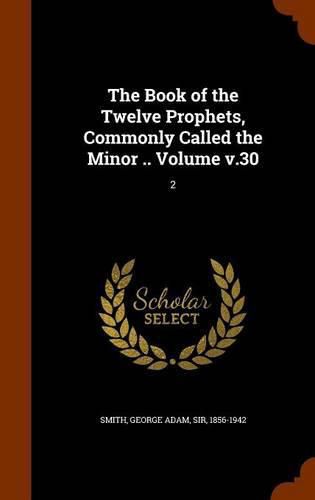 The Book of the Twelve Prophets, Commonly Called the Minor .. Volume V.30: 2