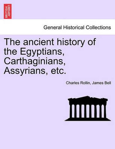 Cover image for The ancient history of the Egyptians, Carthaginians, Assyrians, etc. VOL. I.