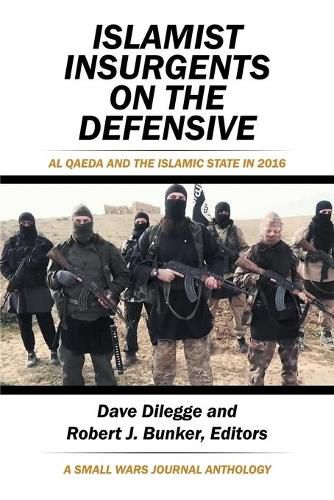 Cover image for Islamist Insurgents on the Defensive: Al-Qaeda and the Islamic State in 2016 a Small Wars Journal Anthology