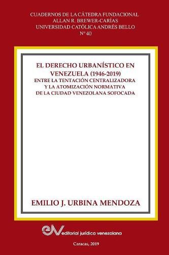 Cover image for El Derecho Urbanistico En Venezuela (1946-2019).: Entre la centralizadora y la atomizacion normativa en la ciudad venezolana sofocada