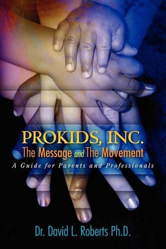 Cover image for ProKids, Inc.; The Message and The Movement: A Guide for Parents and Professionals