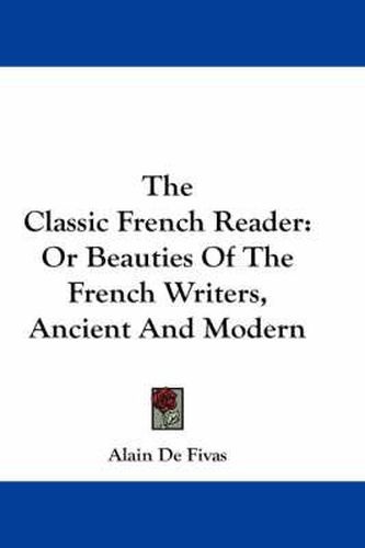 Cover image for The Classic French Reader: Or Beauties of the French Writers, Ancient and Modern