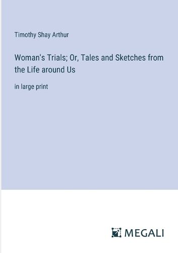 Cover image for Woman's Trials; Or, Tales and Sketches from the Life around Us