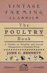 Cover image for The Poultry Book - A Treatise On Breeding And General Management Of Domestic Fowls