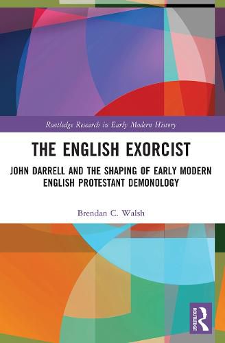 Cover image for The English Exorcist: John Darrell and the Shaping of Early Modern English Protestant Demonology