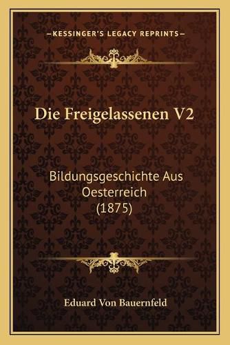 Cover image for Die Freigelassenen V2: Bildungsgeschichte Aus Oesterreich (1875)