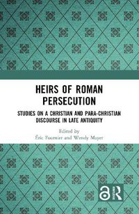Cover image for Heirs of Roman Persecution: Studies on a Christian and Para-Christian Discourse in Late Antiquity