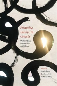 Cover image for Producing Islam(s) in Canada: On Knowledge, Positionality, and Politics