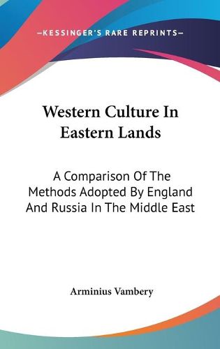 Cover image for Western Culture in Eastern Lands: A Comparison of the Methods Adopted by England and Russia in the Middle East