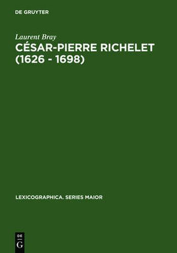 Cesar-Pierre Richelet (1626 - 1698): Biographie Et Oeuvre Lexicographique