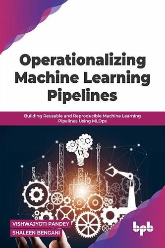 Cover image for Operationalizing Machine Learning Pipelines: Building Reusable and Reproducible Machine Learning Pipelines Using MLOps