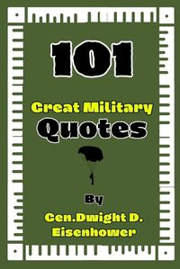 Cover image for 101 Great Military quotes By Gen. Dwight D. Eisenhower