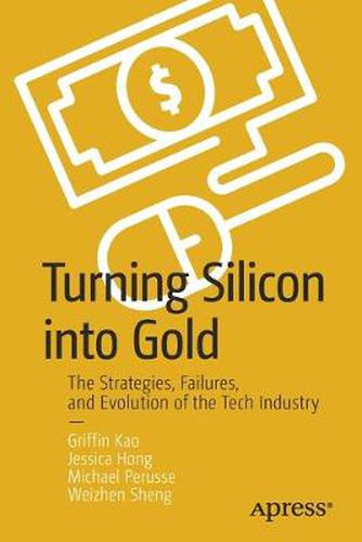 Cover image for Turning Silicon into Gold: The Strategies, Failures, and Evolution of the Tech Industry