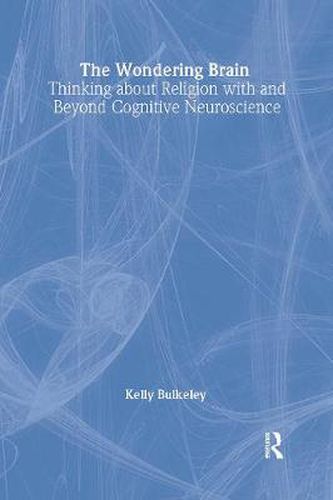 Cover image for The Wondering Brain: Thinking about Religion With and Beyond Cognitive Neuroscience