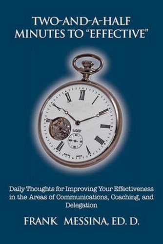 Cover image for Two-And-A-Half Minutes To Effective: Daily Thoughts for Improving Your Effectiveness in the Areas of Communications, Coaching, and Delegation