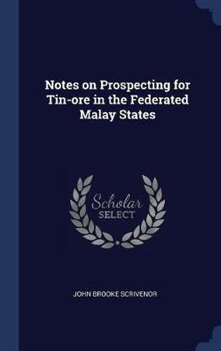 Cover image for Notes on Prospecting for Tin-Ore in the Federated Malay States