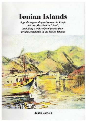 Cover image for Ionian Islands: A guide to genealogical sources in Corfu and the other Ionian Islands, including a transcript of graves from British cemeteries in the Ionian Islands