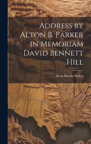 Cover image for Address by Alton B. Parker in Memoriam David Bennett Hill