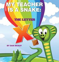 Cover image for My Teacher is a Snake The Letter X