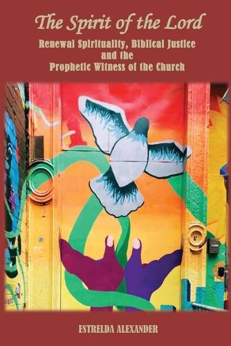 Cover image for The Spirit of the Lord: Renewal Spirituality, Biblical Justice and the Prophetic Witness of the Church: