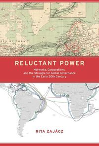 Cover image for Reluctant Power: Networks, Corporations, and the Struggle for Global Governance in the Early 20th Century