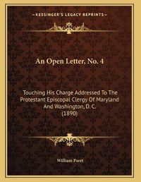 Cover image for An Open Letter, No. 4: Touching His Charge Addressed to the Protestant Episcopal Clergy of Maryland and Washington, D. C. (1890)