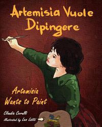 Cover image for Artemisia Vuole Dipingere - Artemisia Wants to Paint, a Tale About Italian Artist Artemisia Gentileschi