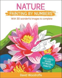 Cover image for Nature Painting by Numbers: With 30 Wonderful Images to Complete. Includes Guide to Mixing Paints