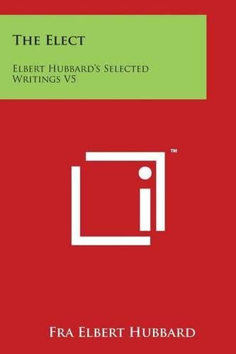 The Elect: Elbert Hubbard's Selected Writings V5