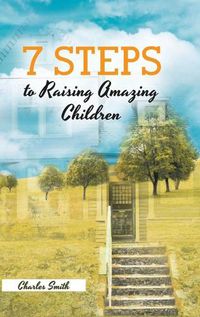 Cover image for 7 Steps to Raising Amazing Children