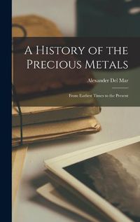 Cover image for A History of the Precious Metals