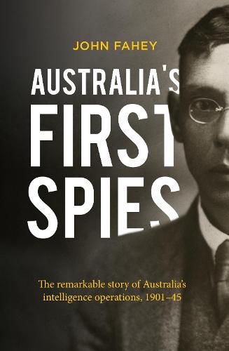 Australia's First Spies: The remarkable story of Australian intelligence operations, 1901-45
