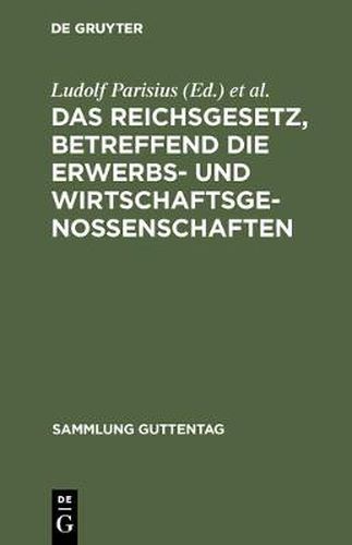 Cover image for Das Reichsgesetz, Betreffend Die Erwerbs- Und Wirtschaftsgenossenschaften: Textausgabe Mit Anmerkungen Und Sachregister